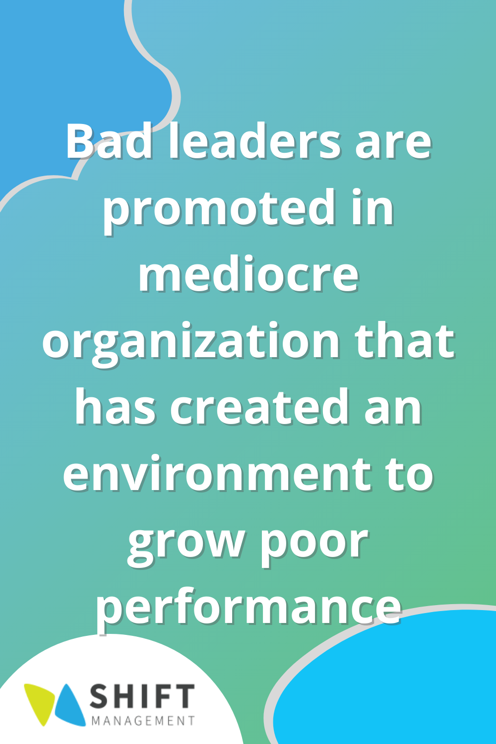 Bad leaders are promoted in mediocre organization that has created an environment to grow poor performance