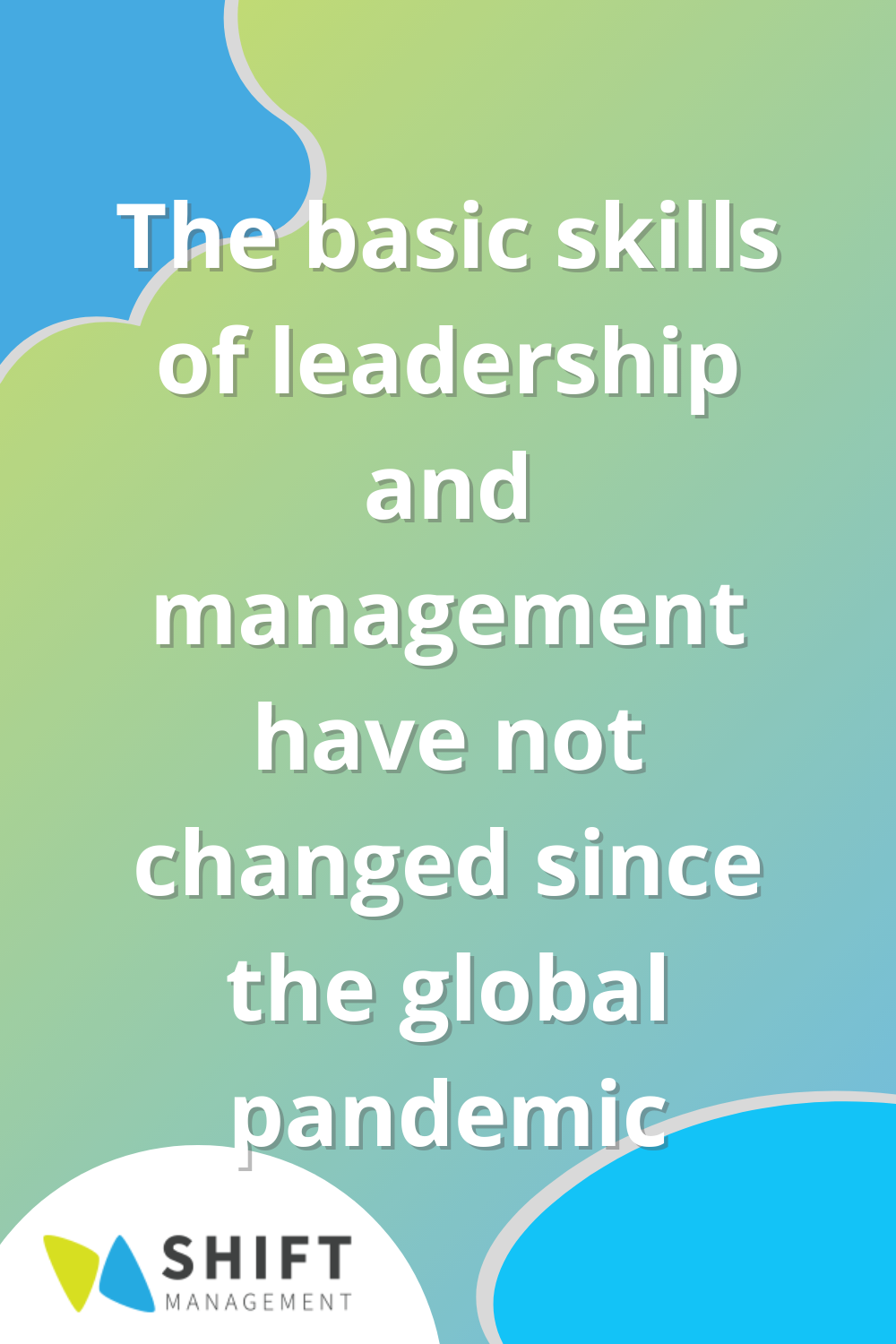 The basic skills of leadership and management have not changed since the global pandemic