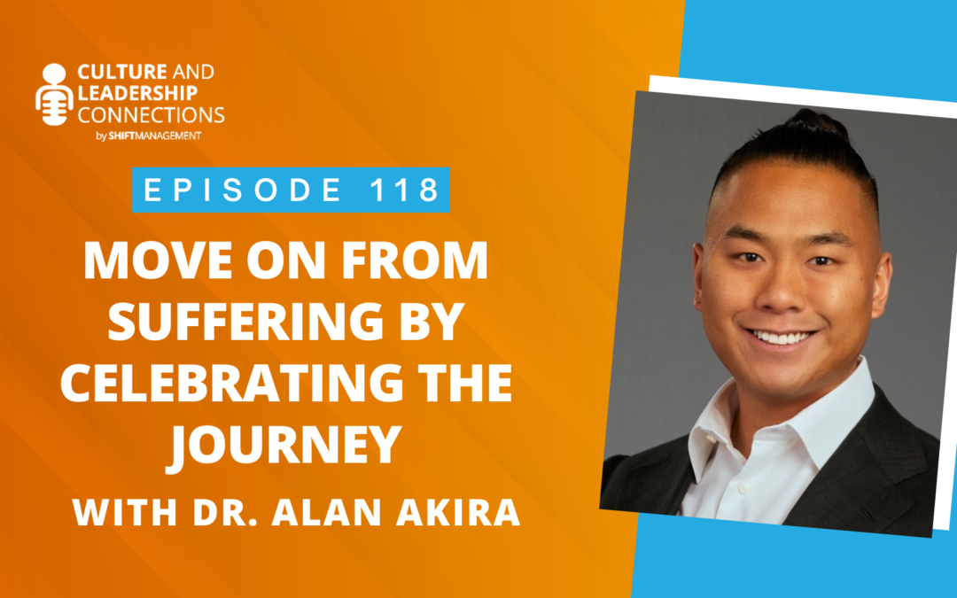 Move on from Suffering by Celebrating the Journey with Dr. Alan Akira