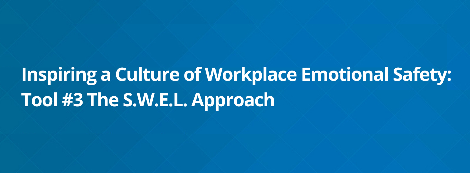Inspiring a Culture of Workplace Emotional Safety