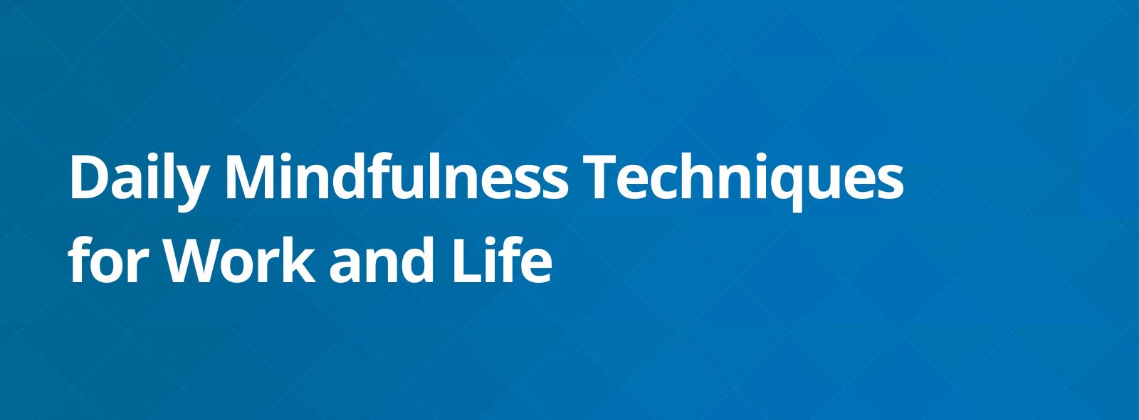 Daily Mindfulness Techniques for Work and Life